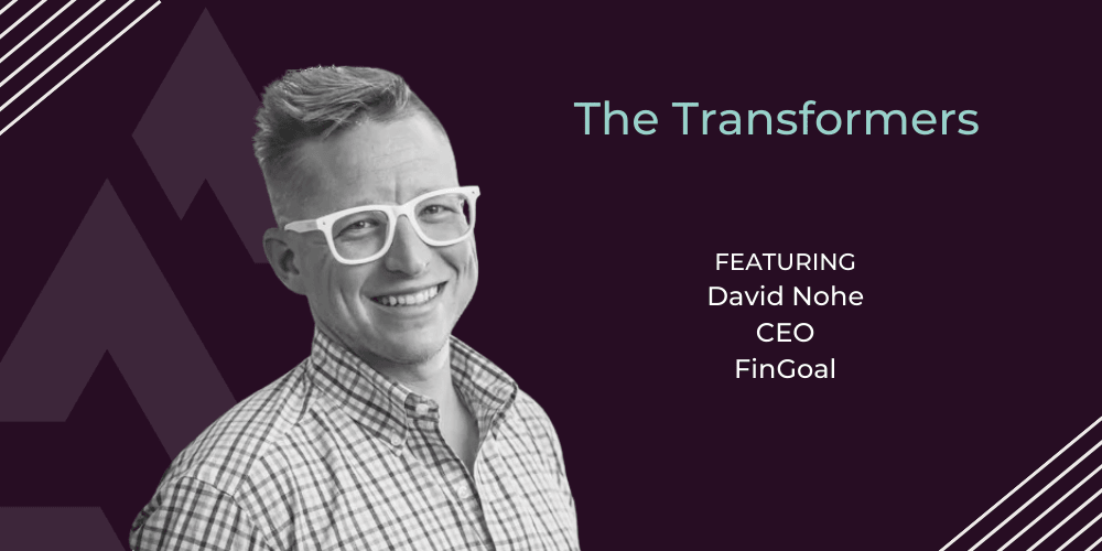 The Transformers: David Nohe, CEO of FinGoal