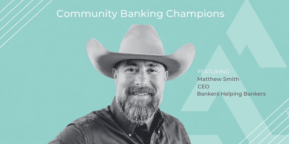 Community Banking Champions: Matthew Smith - CEO, Bankers Helping Bankers