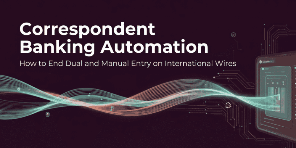 Correspondent Banking Automation: How to End Dual and Manual Entry on International Wires