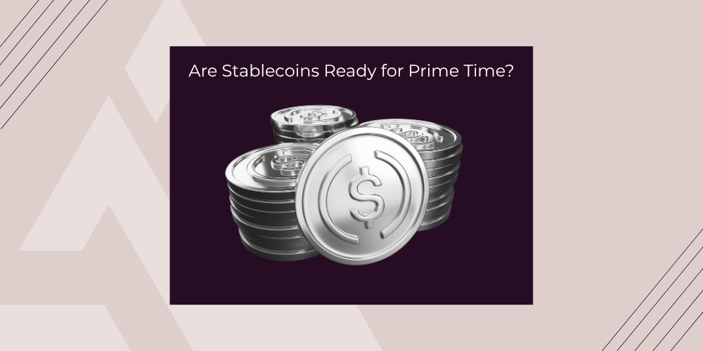 Stablecoin: Not Ready for Prime Time Yet but Their Time Is Coming